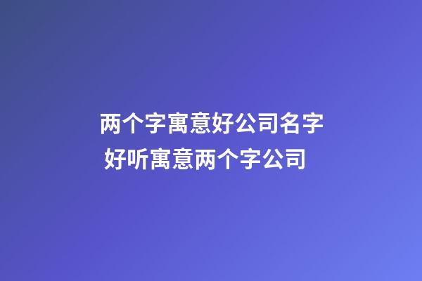 两个字寓意好公司名字 好听寓意两个字公司-第1张-公司起名-玄机派